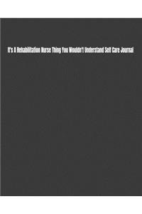 It's A Rehabilitation Nurse Thing You Wouldn't Understand Self Care Journal