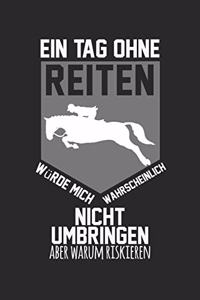Ein Tag ohne Reiten würde mich wahrscheinlich nicht umbringen, aber warum riskieren