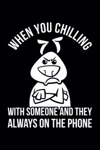 When You Chilling With Someone and They Always On the Phone