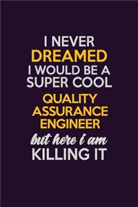 I Never Dreamed I Would Be A Super cool Quality Assurance Engineer But Here I Am Killing It