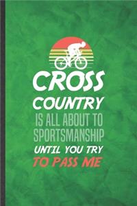 Cross Country Is All About to Sportsmanship Until You Try to Pass Me: Funny Blank Lined Cross Country Cycling Notebook/ Journal, Graduation Appreciation Gratitude Thank You Souvenir Gag Gift, Superb Graphic 110 Pages