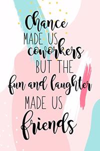 Chance Made Us Coworkers But The Fun And Laughter Made Us Friends