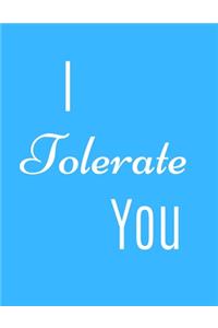 I Tolerate You Notebook Journal