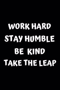 Work hard. Stay humble. Be kind. Take the leap.