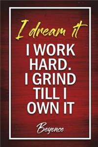 I Dream It. I Work Hard. I Grind Till I Own It - Beyonce