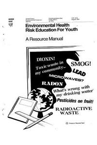 Environmental Health Risk Education for Youth a Resource Manual