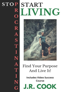 Stop Procrastinating Start Living: How I Eliminated Procrastination From My Life and You Can Too!