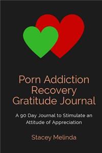 Porn Addiction Recovery: Gratitude Journal: A 90 Day Journal to Cultivate an Attitude of Appreciation