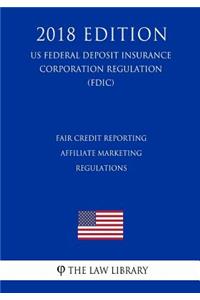 Fair Credit Reporting Affiliate Marketing Regulations (US Federal Deposit Insurance Corporation Regulation) (FDIC) (2018 Edition)