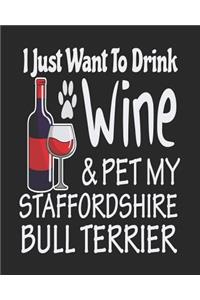 I Just Want Drink Wine & Pet My Staffordshire Bull Terrier