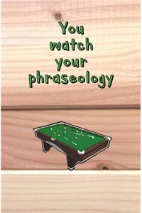 You Watch Your Phraseology!