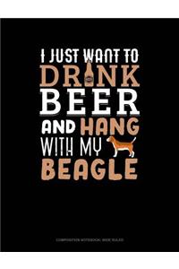I Just Want to Drink Beer & Hang with My Beagle