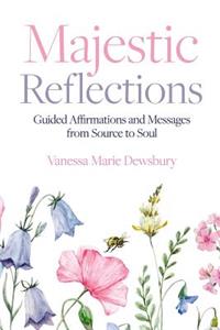 Majestic Reflections: Guided Affirmations and Messages from Source to Soul