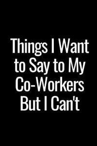 Things I Want to Say to My Co-Workers But I Can't