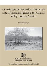 A Landscape of Interactions During the Late Prehispanic Period in the Onavas Valley, Sonora, Mexico