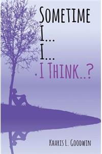 Sometime I... I... I Think. . ?