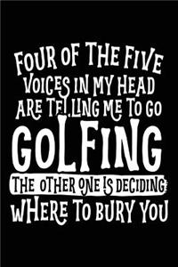 Four Of The Five Voices In My Head Are Telling Me To Go Golfing The Other One Is Deciding Where To Bury You