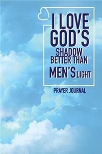 Prayer Journal I Love God's Shadow Better Than Man's Light.