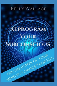 Reprogram Your Subconscious