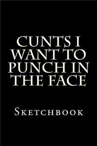 Cunts I Want to Punch in the Face