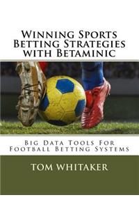 Winning Sports Betting Strategies with Betaminic Big Data Tools for Football Betting Systems