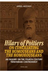 Hilary of Poitiers on Conciliating the Homouseans and the Homoeouseans