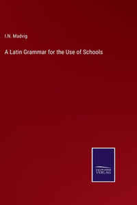 Latin Grammar for the Use of Schools