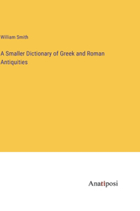 Smaller Dictionary of Greek and Roman Antiquities