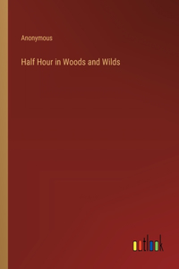 Half Hour in Woods and Wilds