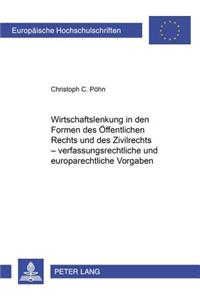 Wirtschaftslenkung in Den Formen Des Oeffentlichen Rechts Und Des Zivilrechts - Verfassungsrechtliche Und Europarechtliche Vorgaben