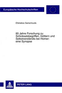 85 Jahre Forschung zu Schicksalsbegriffen, Goettern und Selbstverstaendnis bei Homer
