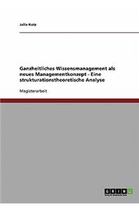 Ganzheitliches Wissensmanagement ALS Neues Managementkonzept. Eine Strukturationstheoretische Analyse.