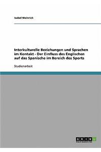 Interkulturelle Beziehungen und Sprachen im Kontakt - Der Einfluss des Englischen auf das Spanische im Bereich des Sports