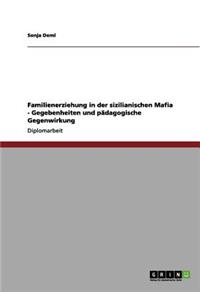 Familienerziehung in der sizilianischen Mafia - Gegebenheiten und pädagogische Gegenwirkung