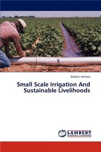 Small Scale Irrigation and Sustainable Livelihoods
