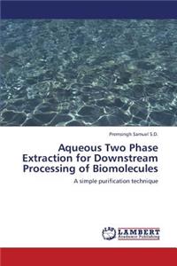 Aqueous Two Phase Extraction for Downstream Processing of Biomolecules