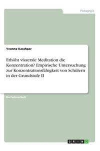 Erhöht viszerale Meditation die Konzentration? Empirische Untersuchung zur Konzentrationsfähigkeit von Schülern in der Grundstufe II