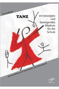 TANZ - ein bewegtes und bewegendes Medium für die Schule: Kommunikation mit Tanz fördern und unterstützen