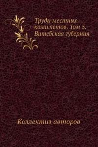 Trudy mestnyh komitetov. Tom 5. Vitebskaya guberniya
