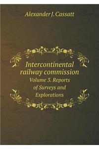Intercontinental railway commission Volume 3. Reports of Surveys and Explorations