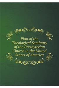 Plan of the Theological Seminary of the Presbyterian Church in the United States of America