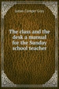 THE CLASS AND THE DESK A MANUAL FOR THE
