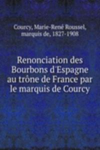 Renonciation des Bourbons d'Espagne au trone de France par le marquis de Courcy