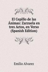 El Cepillo de las Animas: Zarzuela en tres Actos, en Verso (Spanish Edition)
