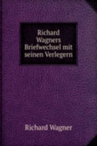 Richard Wagners Briefwechsel mit seinen Verlegern
