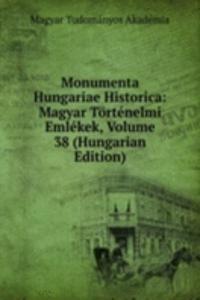 Monumenta Hungariae Historica: Magyar Tortenelmi Emlekek, Volume 38 (Hungarian Edition)