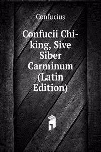 Confucii Chi-king, Sive Siber Carminum (Latin Edition)