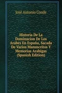 Historia De La Dominacion De Los Arabes En Espana, Sacada De Varios Manuscritos Y Memorias Arabigas (Spanish Edition)