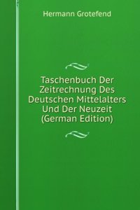 Taschenbuch der Zeitrechnung des Deutschen Mittelalters und der Neuzeit