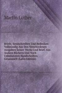 Briefe, Sendschreiben Und Bedenken: Vollstandig Aus Den Verschiedenen Ausgaben Seiner Werke Und Brief, Aus Andern Buchern Und Noch Unbenutzten Handschriften Gesammelt (Latin Edition)